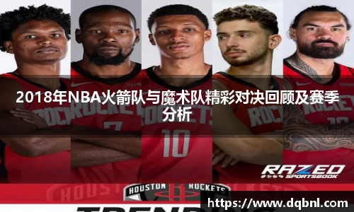 2018年NBA火箭队与魔术队精彩对决回顾及赛季分析